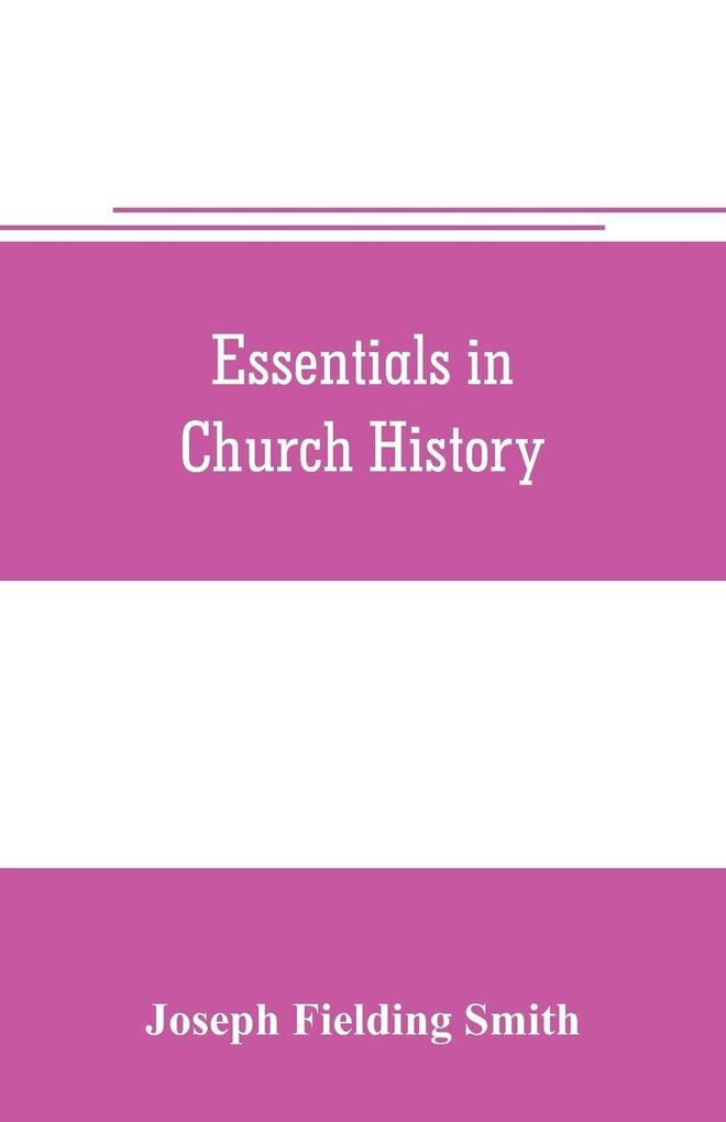 Essentials in church history; a history of the church from the birth of Joseph Smith to the present time (1922) with introductory chapters on the antiquity of the Gospel and the 'falling away