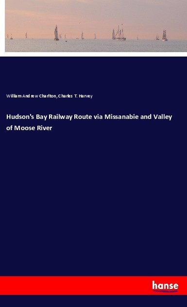 Hudson‘s Bay Railway Route via Missanabie and Valley of Moose River