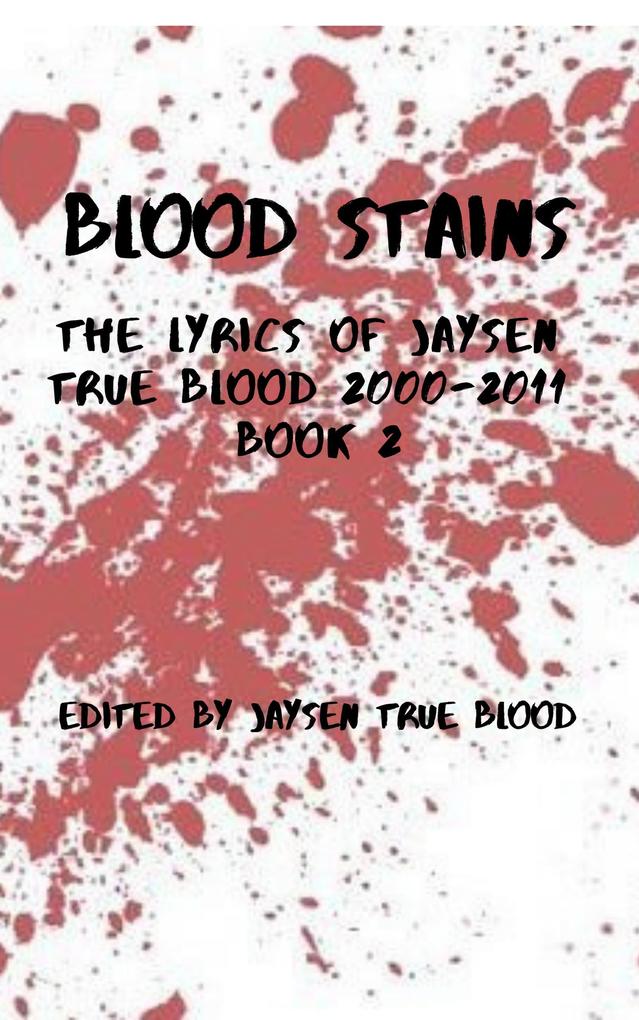 Blood Stains: The Lyrics Of Jaysen True Blood 2000-2011 Book 2 (Bloodstains: 2000-2011)