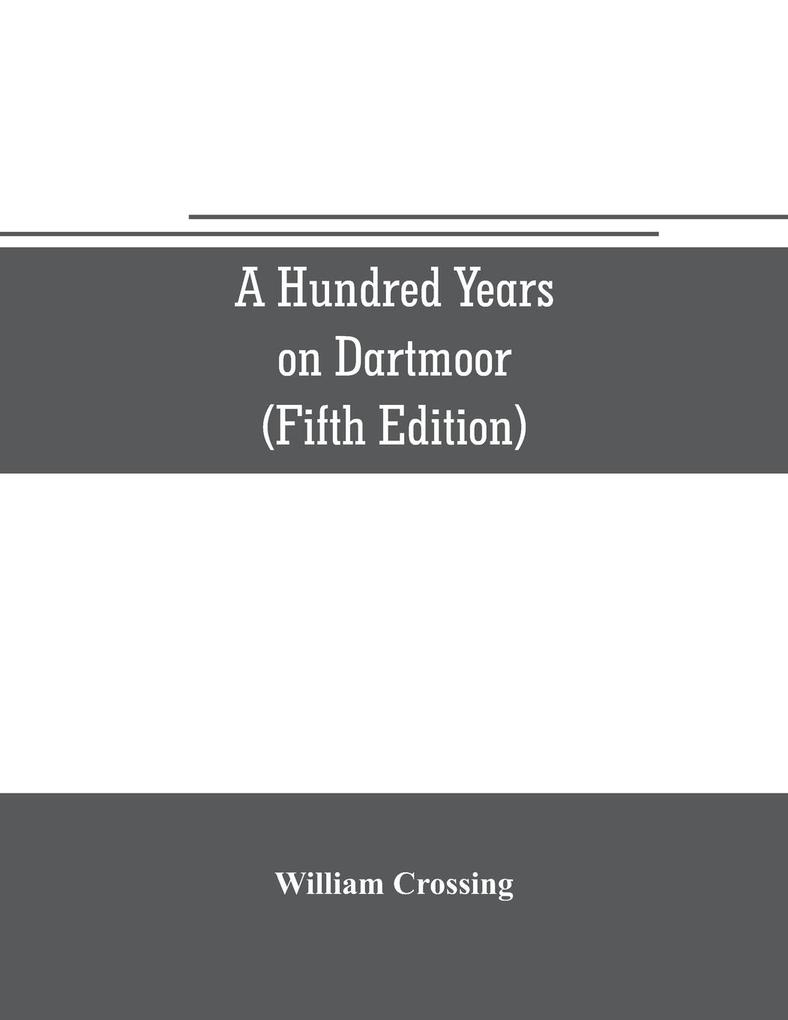A hundred years on Dartmoor; historical notices on the forest and its purlieus during the nineteenth century (Fifth Editon)