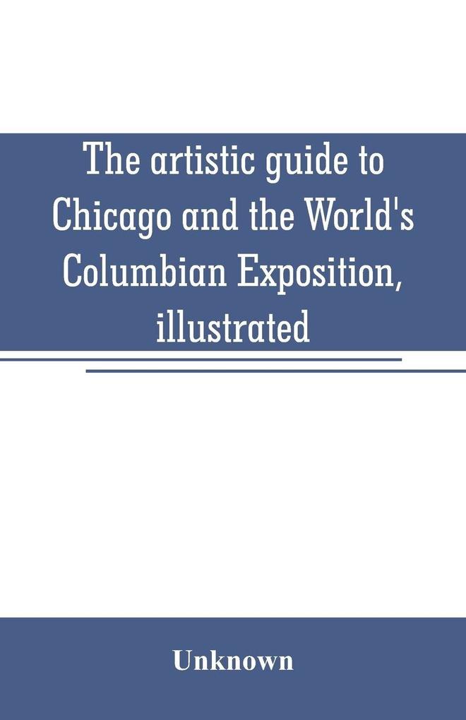 The artistic guide to Chicago and the World's Columbian Exposition illustrated