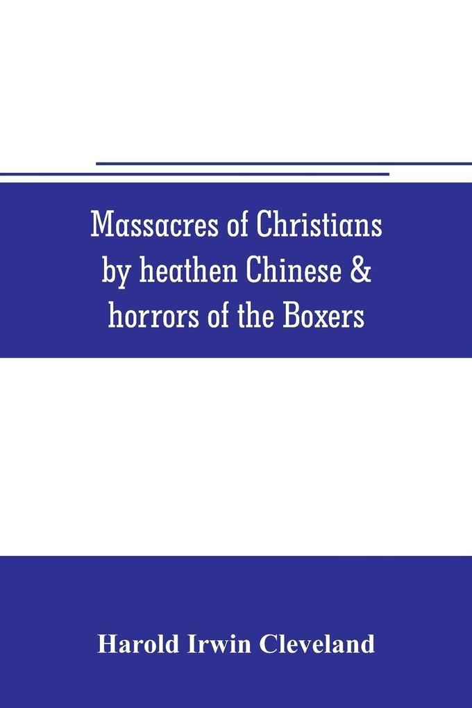 Massacres of Christians by heathen Chinese & horrors of the Boxers