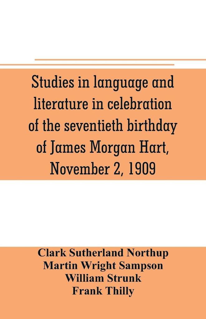 Studies in language and literature in celebration of the seventieth birthday of James Morgan Hart November 2 1909
