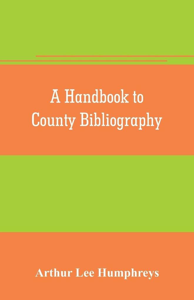 A handbook to county bibliography being a bibliography of bibliographies relating to the counties and towns of Great Britain and Ireland