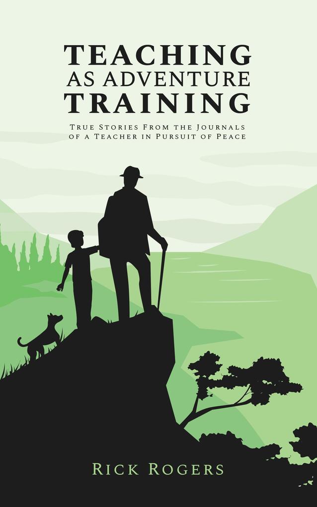 Teaching as Adventure Training: True Stories From the Journals of a Teacher in Pursuit of Peace