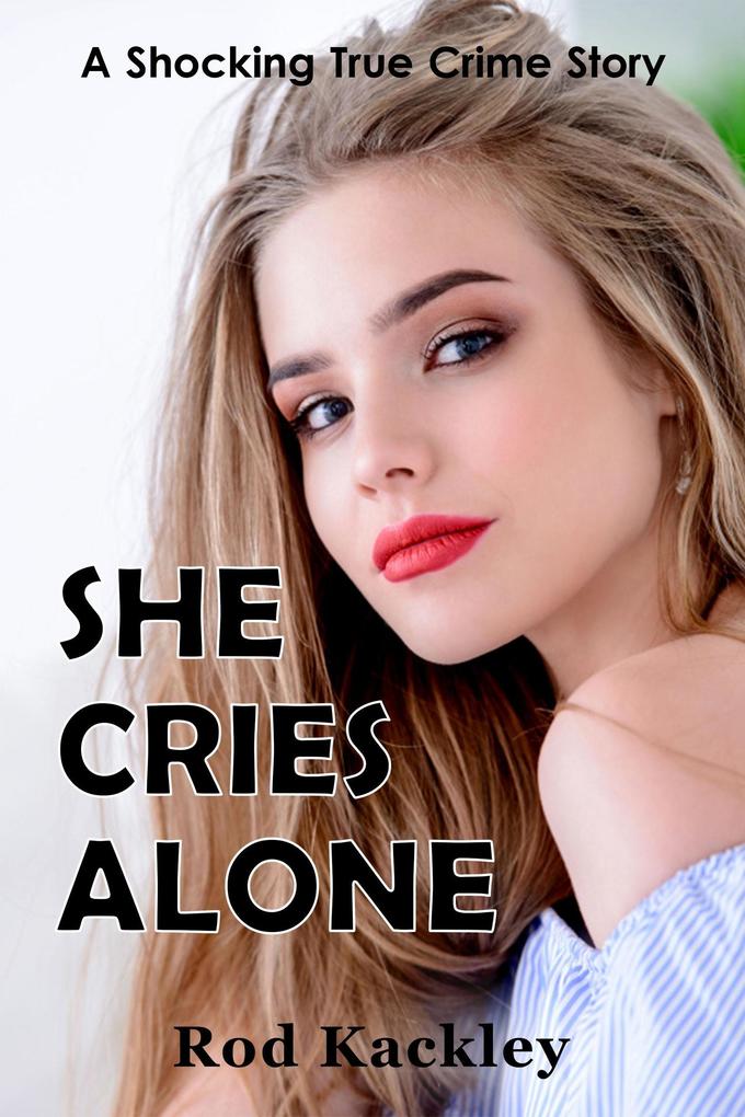 She Cries Alone (A Shocking True Crime Story)