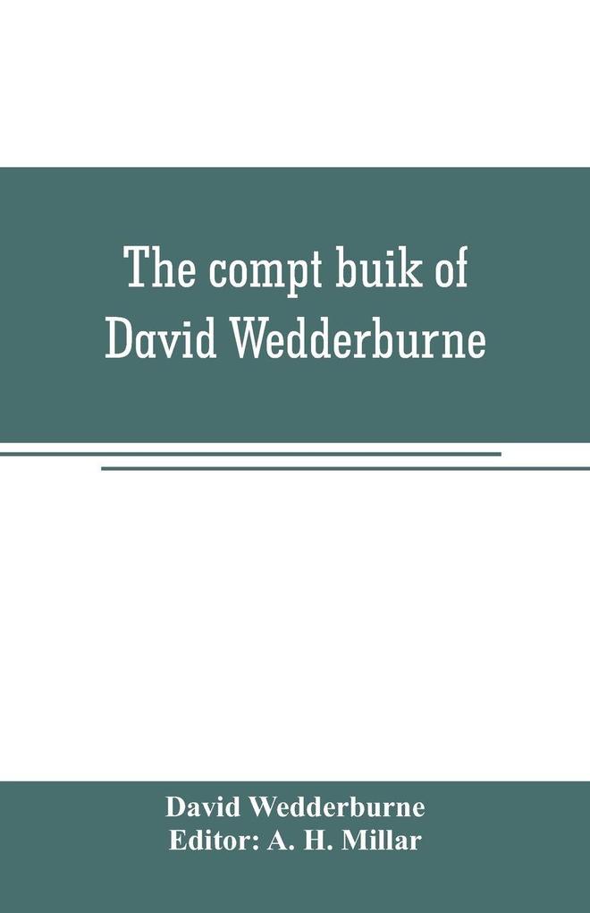 The compt buik of David Wedderburne merchant of Dundee 1587-1630. Together with the Shipping lists of Dundee 1580-1618