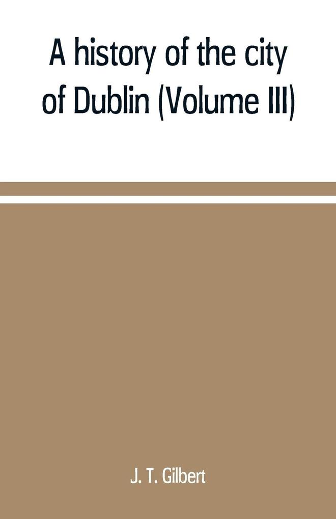 A history of the city of Dublin (Volume III)