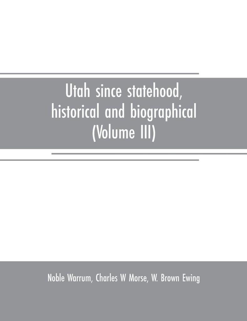Utah since statehood historical and biographical (Volume III)