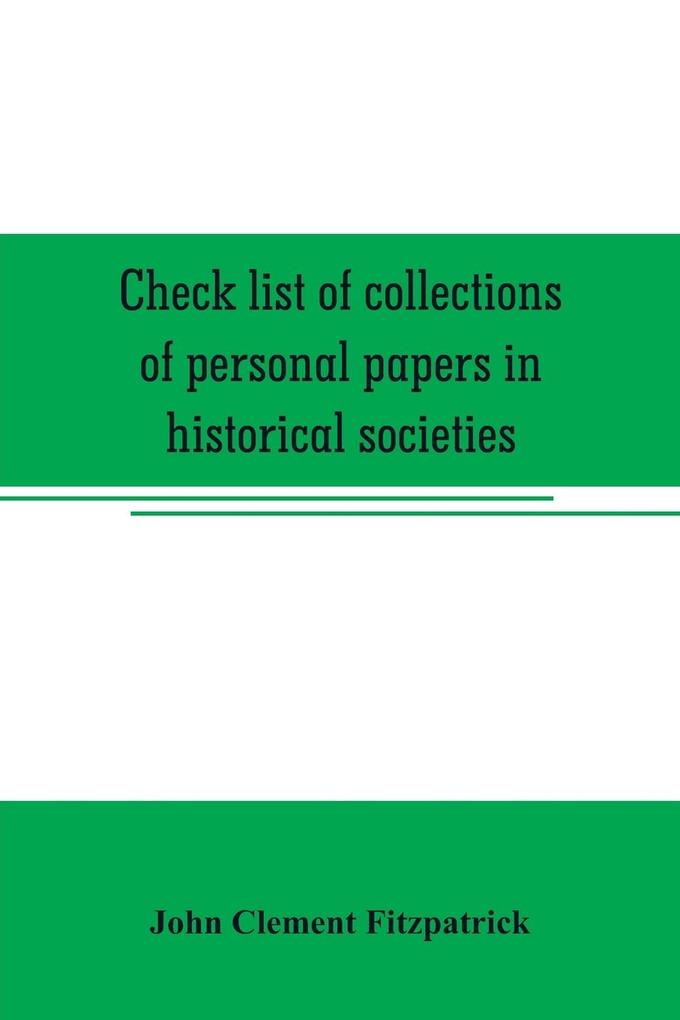Check list of collections of personal papers in historical societies university and public libraries and other learned institutions in the United States