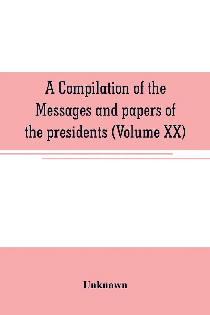 A compilation of the messages and papers of the presidents (Volume XX)