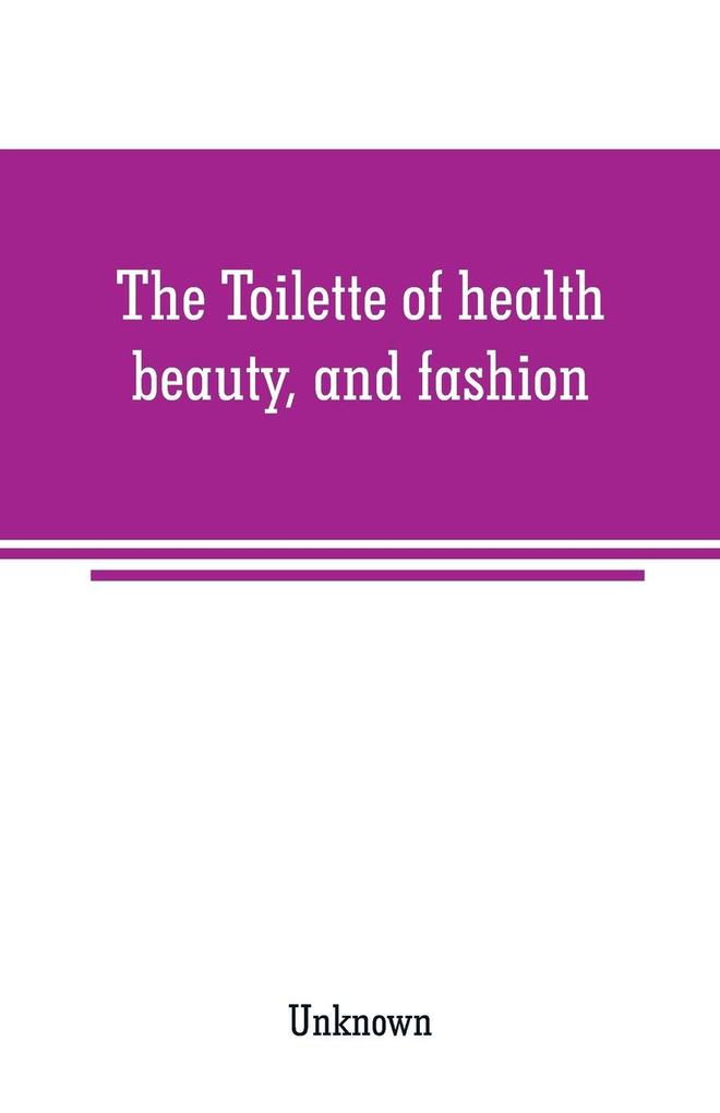 The Toilette of health beauty and fashion