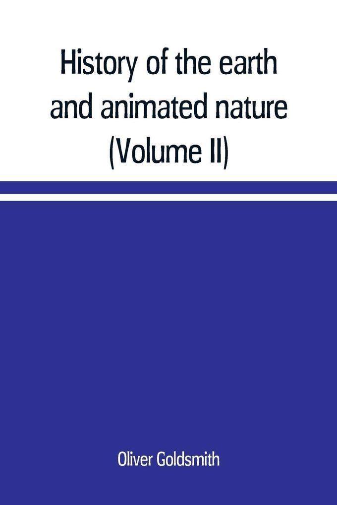 History of the earth and animated nature; with numerous notes from the works of the most distinguished British and foreign naturalists (Volume II)