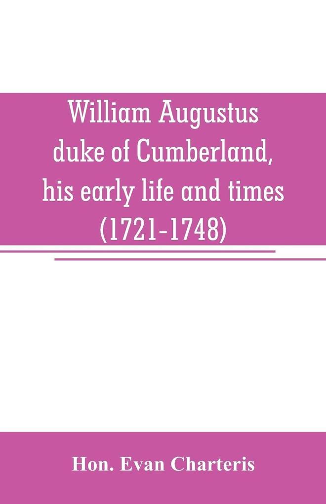 William Augustus duke of Cumberland his early life and times (1721-1748)