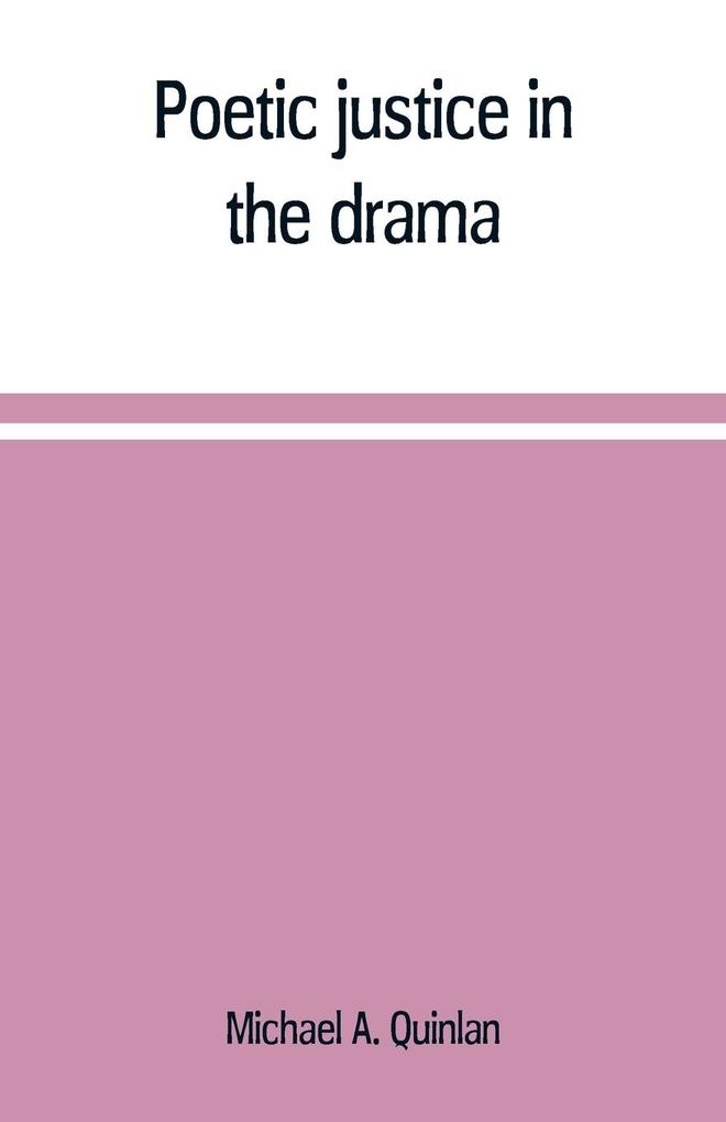 Poetic justice in the drama; the history of an ethical principle in literary criticism