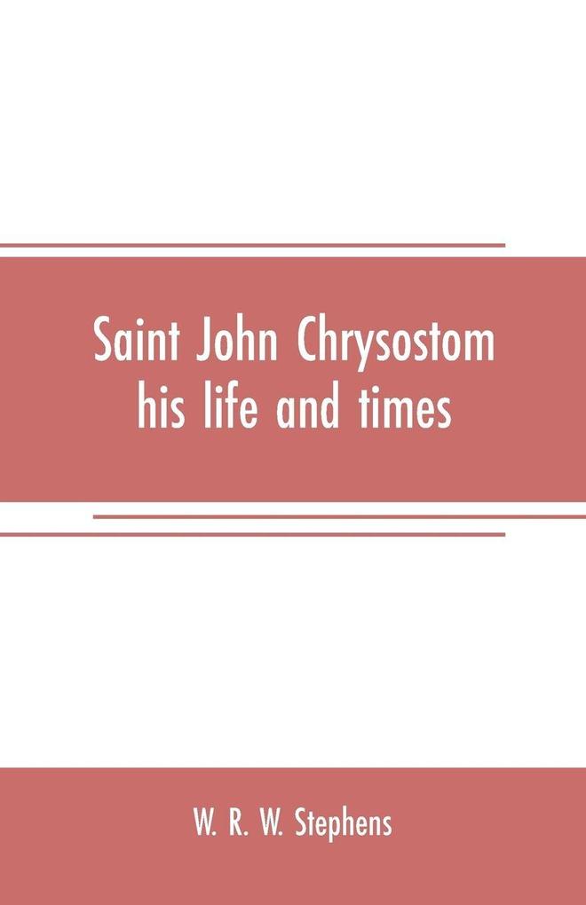 Saint John Chrysostom his life and times