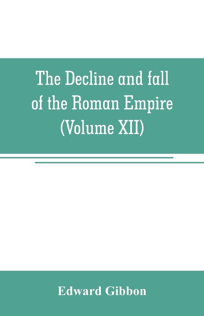 The decline and fall of the Roman Empire (Volume XII)