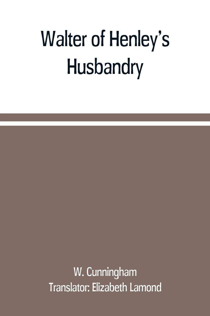 Walter of Henley's Husbandry together with an anonymous Husbandry Seneschaucie and Robert Grosseteste's Rules