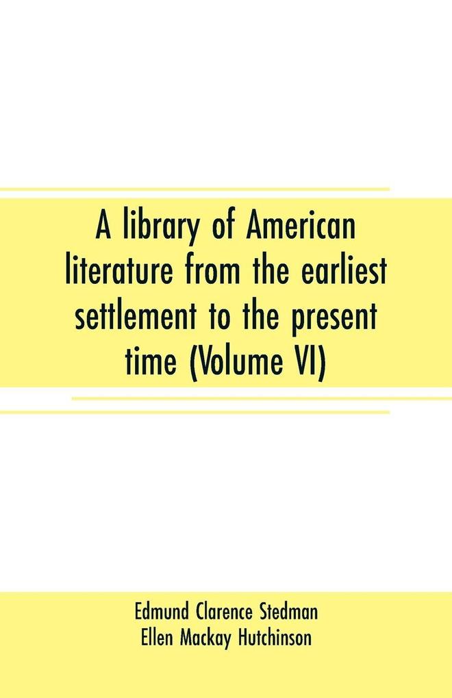 A library of American literature from the earliest settlement to the present time (Volume VI)