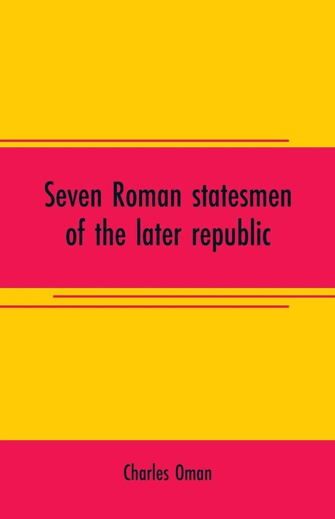 Seven Roman statesmen of the later republic