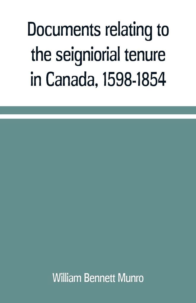 Documents relating to the seigniorial tenure in Canada 1598-1854