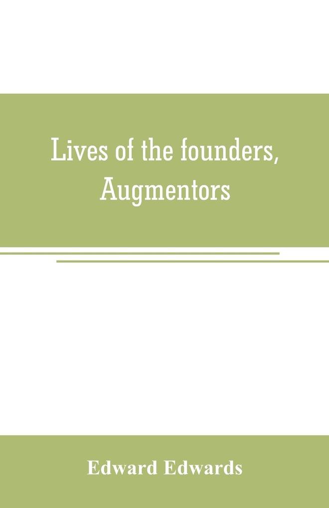 Lives of the founders Augmentors. and other benefactors of the British museum. 1570-1870