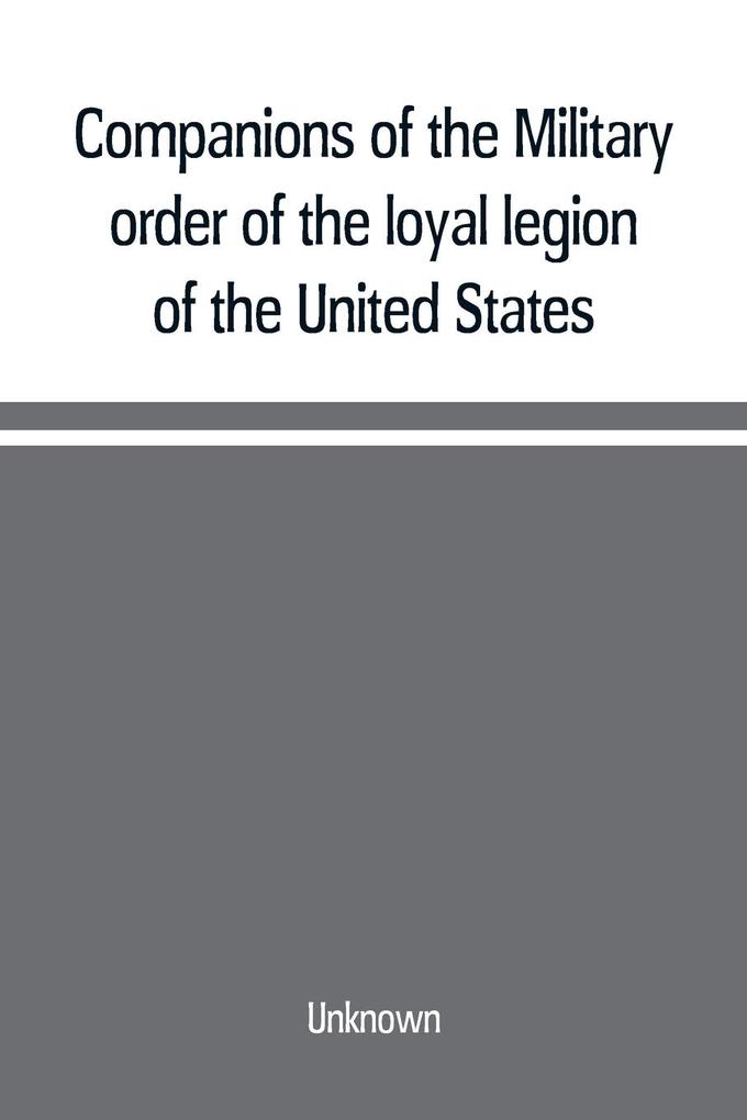 Companions of the Military order of the loyal legion of the United States; an album containing portraits of members of the military order of the loyal legion of the United States