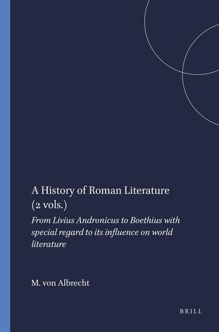 A History of Roman Literature (2 Vols.): From Livius Andronicus to Boethius with Special Regard to Its Influence on World Literature - M. von Albrecht