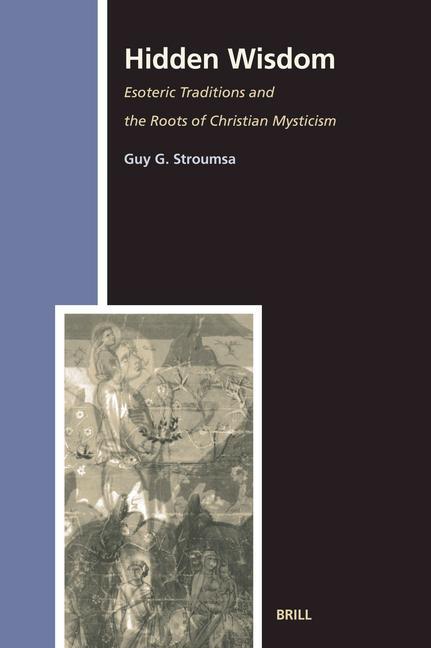 Hidden Wisdom: Esoteric Traditions and the Roots of Christian Mysticism - Guy Stroumsa
