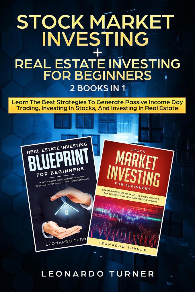 Stock Market Investing + Real Estate Investing For Beginners 2 Books in 1 Learn The Best Strategies To Generate Passive Income Day Trading Investing In Stocks And Investing In Real Estate