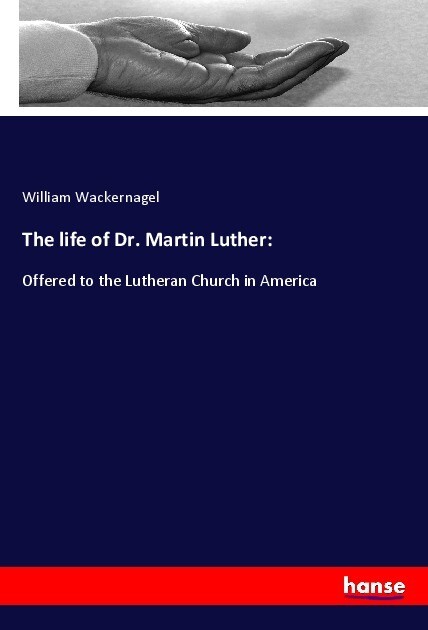 The life of Dr. Martin Luther: - William Wackernagel