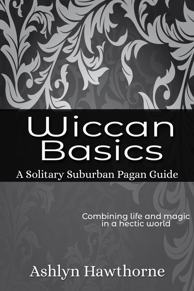 Wiccan Basics (Solitary Suburban Pagan Guide #1)