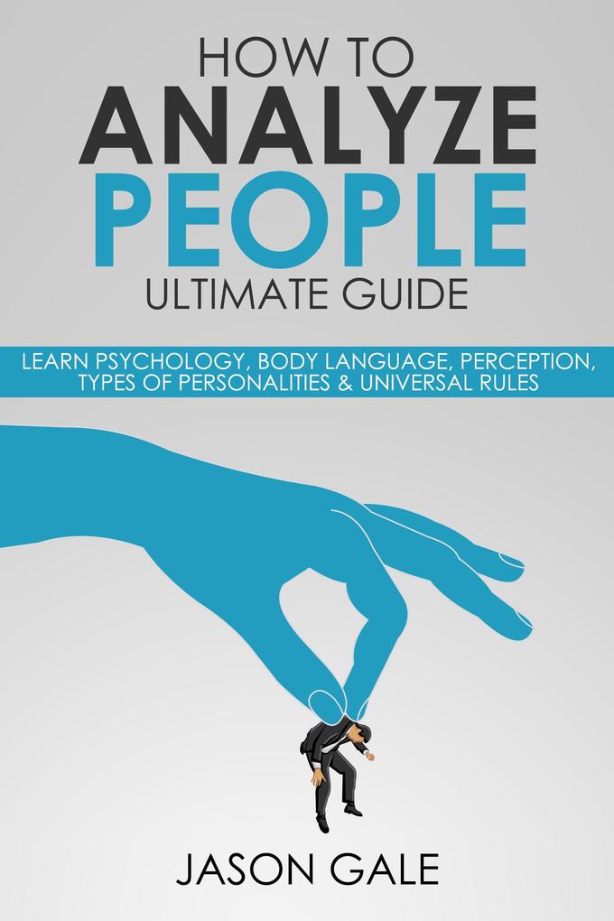 How To Analyze people Ultimate Guide: Learn Psychology Body Language Perception Types of Personalities & Universal Rules