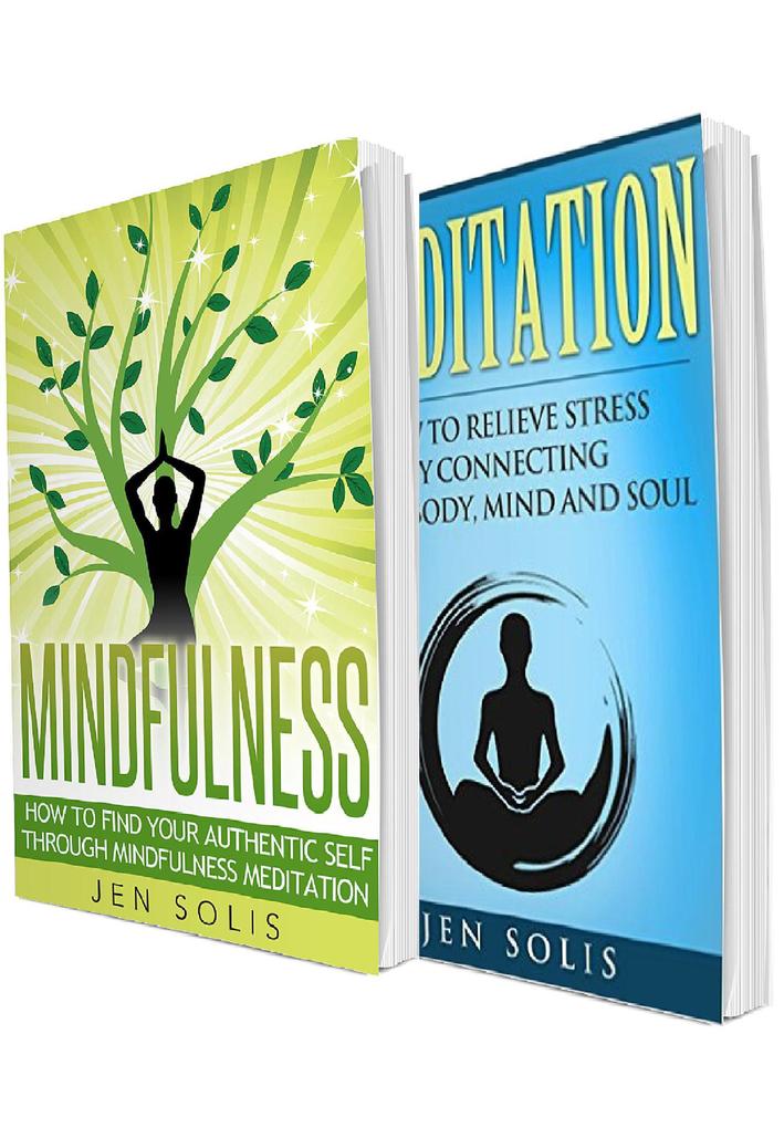 Mindfulness: Meditation: 2 in 1 Bundle: Book 1: How to Find Your Authentic Self through Mindfulness Meditation + Book 2: Meditation: How to Relieve Stress by Connecting Your Body Mind and Soul