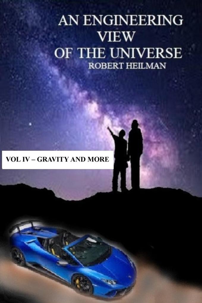 An Engineering View of the Universe Vol IV - Gravity and More