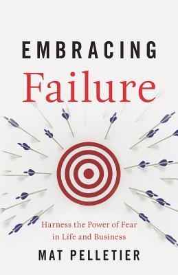 Embracing Failure: Harness the Power of Fear in Life and Business