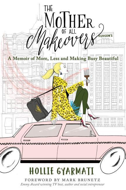 The Mother of All Makeovers: A Memoir of More Less and Making Busy Beautiful