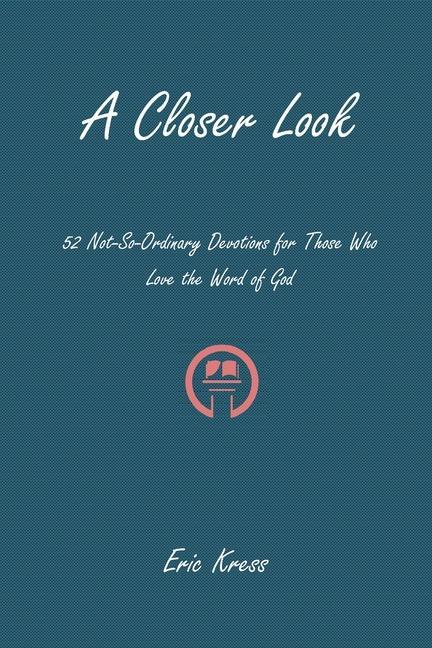 A Closer Look: 52 No-So-Ordinary Devotions for Those Who Love the Word of God