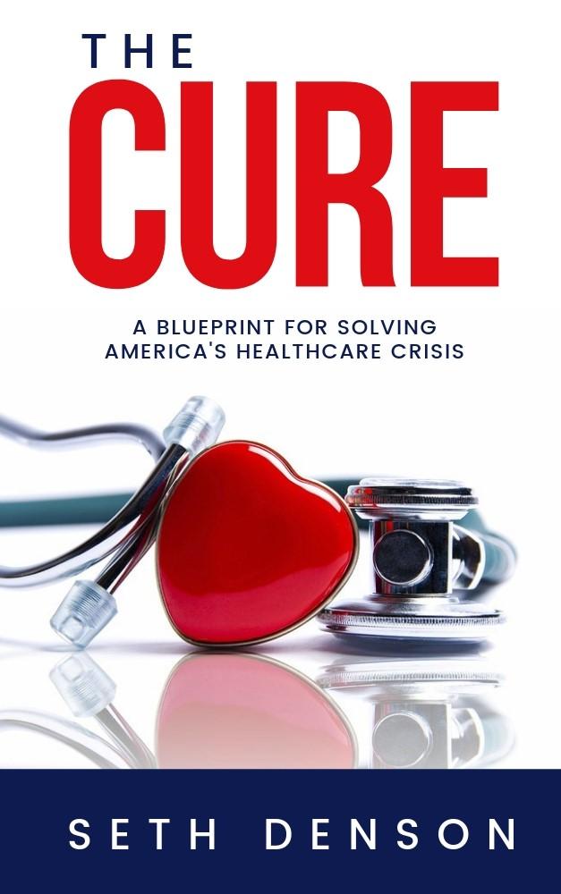 The Cure: A Blueprint for Solving America‘s Healthcare Crisis