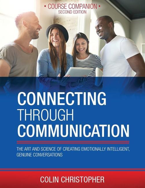 Connecting Through Communication: The Art and Science of Creating Emotionally Intelligent Genuine Conversations