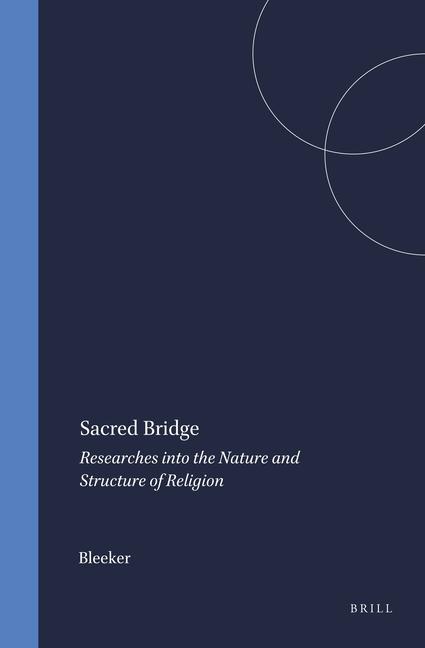 Sacred Bridge: Researches Into the Nature and Structure of Religion - Bleeker
