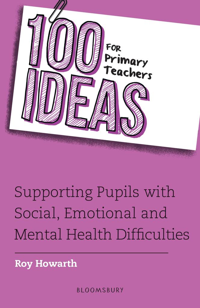 100 Ideas for Primary Teachers: Supporting Pupils with Social Emotional and Mental Health Difficulties