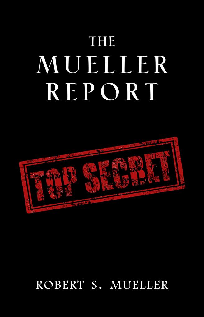 Mueller Report: Complete Report On The Investigation Into Russian Interference In The 2016 Presidential Election