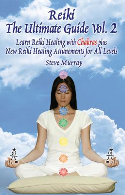 Reiki The Ultimate Guide Vol. 2 Learn Reiki Healing with Chakras plus New Reiki Healing Attunements for All Levels