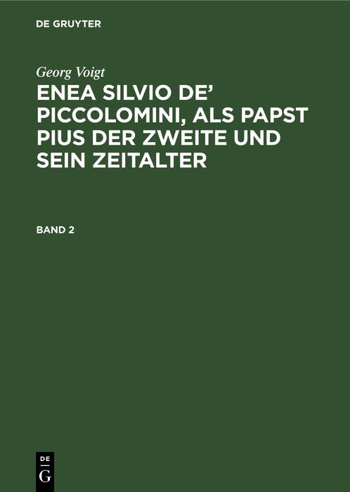 Georg Voigt: Enea Silvio de' Piccolomini als Papst Pius der Zweite und sein Zeitalter. Band 2