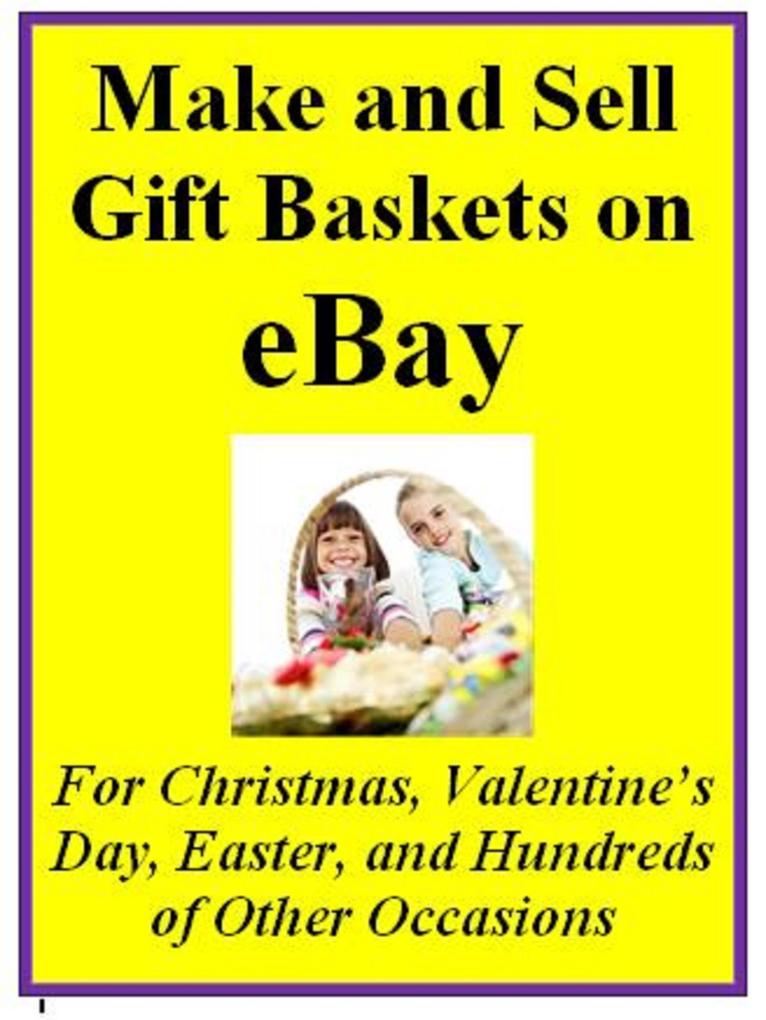 Make and Sell Gift Baskets on eBay For Christmas Valentine‘s Day Easter and Hundreds of Other Occasions