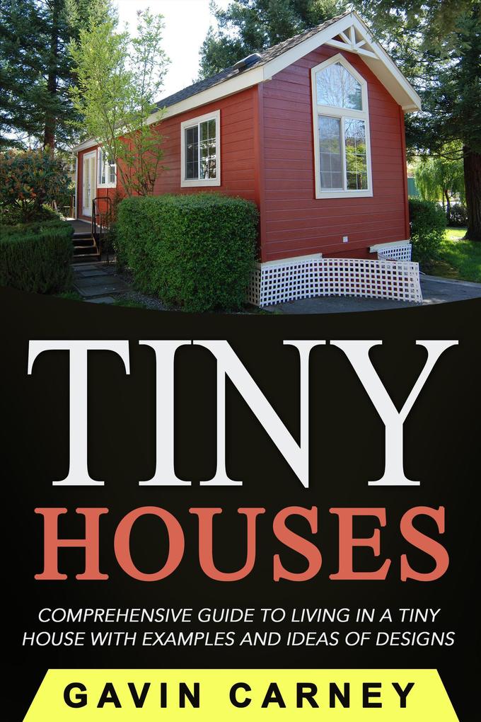 Tiny Houses: A Comprehensive Guide to Living in a Tiny House with Examples and Ideas of s