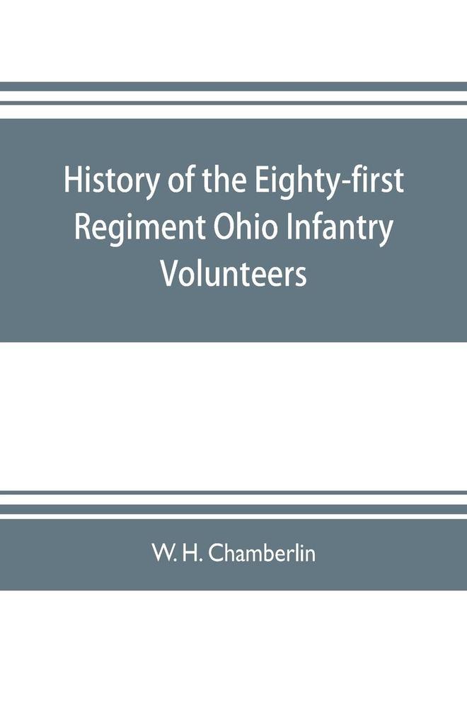 History of the Eighty-first Regiment Ohio Infantry Volunteers during the War of the Rebellion