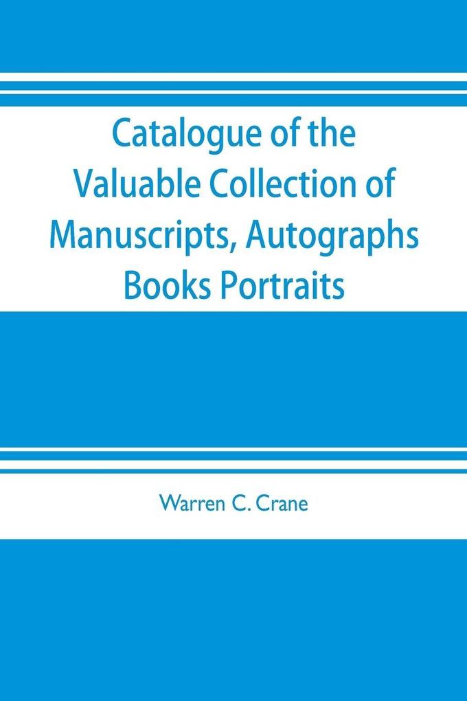 Catalogue of the valuable collection of manuscripts autographs books portraits and other interesting material mainly relating to Napoleon Bonaparte and the French revolution