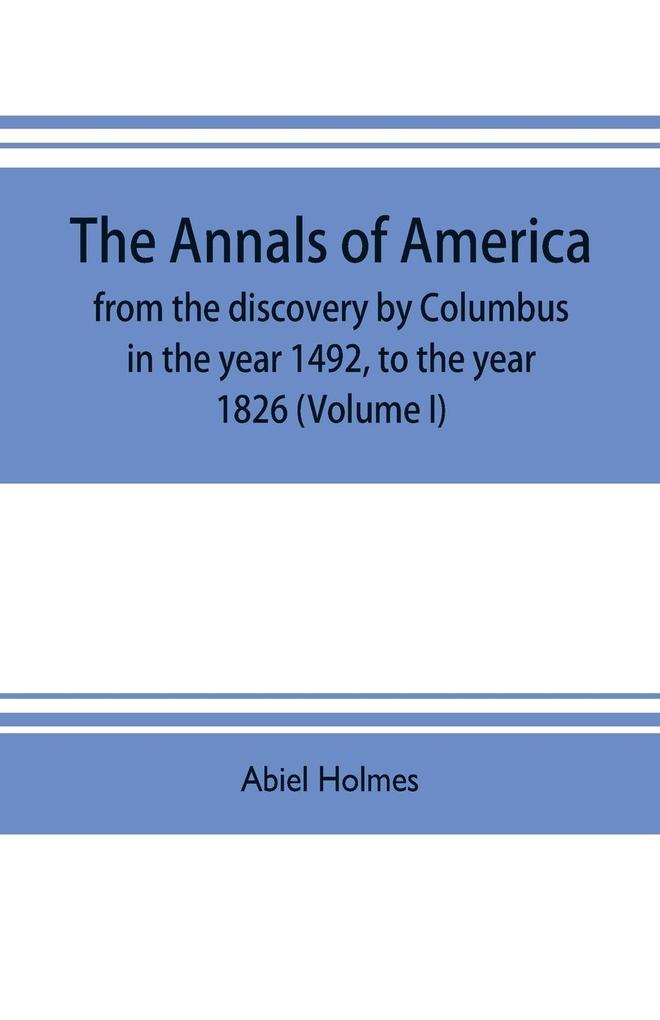 The annals of America from the discovery by Columbus in the year 1492 to the year 1826 (Volume I)